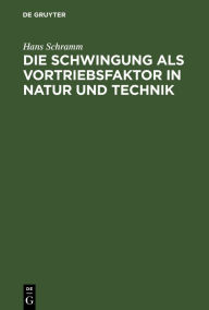 Title: Die Schwingung als Vortriebsfaktor in Natur und Technik: Gedanken eines Ingenieurs über das Problem der schwingenden Propulsion in Technik und Biologie, Author: Hans Schramm