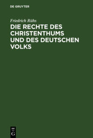 Title: Die Rechte des Christenthums und des deutschen Volks: Vertheidigt gegen die Ansprüche der Juden und ihrer Verfechter, Author: Friedrich Rühs