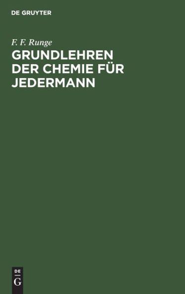 Grundlehren der Chemie für Jedermann: Besonders für Aerzte, Apotheker, Landwirthe, Fabrikanten und Gewerbtreibende und alle Diejenigen, welche in dieser nüzlichen Wissenschaft gründliche Kenntnisse sich erwerben wollen