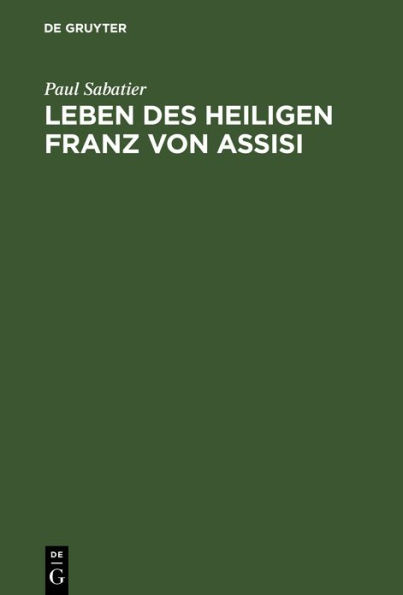 Leben des Heiligen Franz von Assisi: Neue Ausgabe vermehrt durch "Ein neues Kaptitel aus dem Leben des hl. Franziscus" und eine kritische Studie: Die Bewilligung des Portiuncula-Ablasses