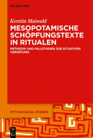 Title: Mesopotamische Schöpfungstexte in Ritualen: Methodik und Fallstudien zur situativen Verortung, Author: Kerstin Maiwald