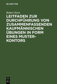 Title: Leitfaden zur Durchführung von zusammenfassenden kaufmännischen Übungen in Form eines Muster-Kontors, Author: Robert Stern