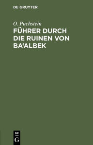 Title: Führer durch die Ruinen von Ba'albek, Author: O. Puchstein