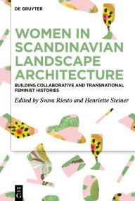 Title: Women in Scandinavian Landscape Architecture: Building Collaborative and Transnational Feminist Histories, Author: Svava Riesto