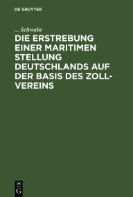 Title: Die Erstrebung einer maritimen Stellung Deutschlands auf der Basis des Zoll-Vereins, Author: Schwabe