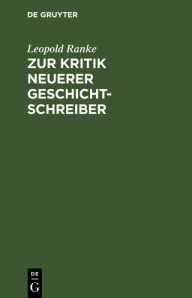 Title: Zur Kritik neuerer Geschichtschreiber: Eine Beylage zu desselben romanischen und germanischen Geschichten, Author: Leopold Ranke