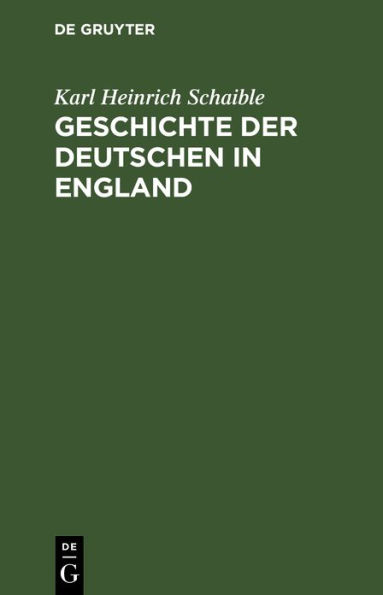 Geschichte der Deutschen in England: Von den ersten germanischen Ansiedlungen in Britannien bis zum Ende des 18. Jahrhunderts