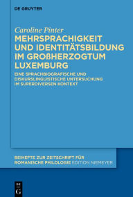 Title: Mehrsprachigkeit und Identitätsbildung im Großherzogtum Luxemburg: Eine sprachbiografische und diskurslinguistische Untersuchung im superdiversen Kontext, Author: Caroline Pinter