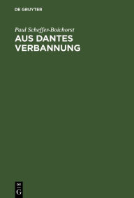 Title: Aus Dantes Verbannung: Literarhistorische Studien, Author: Paul Scheffer-Boichorst