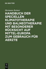 Title: Handbuch der speciellen Klimatotherapie und Balneotherapie mit besonderer Rücksicht auf Mittel-Europa zum Gebrauch für Aerzte, Author: Hermann Reimer