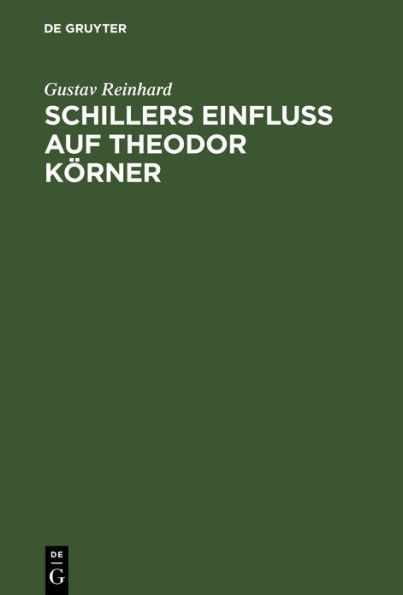 Schillers Einfluss auf Theodor Körner: Ein Beitrag zur Litteraturgeschichte