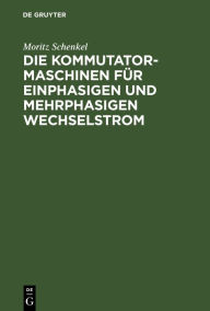 Title: Die Kommutatormaschinen für einphasigen und mehrphasigen Wechselstrom, Author: Moritz Schenkel