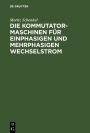 Die Kommutatormaschinen für einphasigen und mehrphasigen Wechselstrom