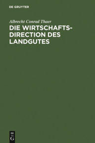 Title: Die Wirtschaftsdirection des Landgutes, Author: Albrecht Conrad Thaer