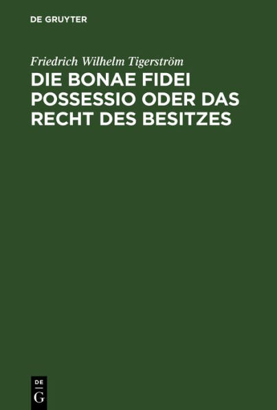 Die bonae fidei possessio oder das Recht des Besitzes: Eine civilistische Abhandlung