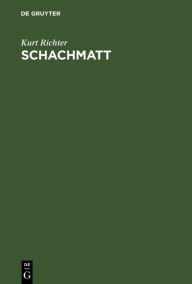 Title: Schachmatt: Eine lehrreiche Plauderei für Fortgeschrittene über den Mattangriff im Schach, Author: Kurt Richter