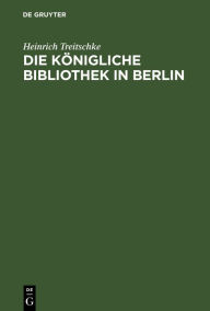 Title: Die Königliche Bibliothek in Berlin, Author: Heinrich Treitschke