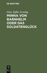 Title: Minna von Barnhelm oder das Soldatenglück: Ein Lustspiel in 5 Aufzügen, Author: Gott. Ephr. Lessing