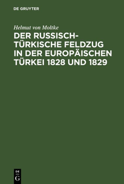 Der russisch-türkische Feldzug in der europäischen Türkei 1828 und 1829: Dargestellt im Jahre 1845