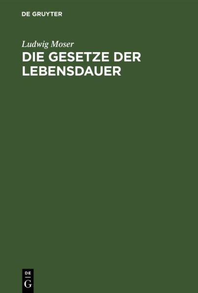 Die Gesetze der Lebensdauer: Nebst Untersuchungen über Dauer, Fruchtbarkeit der Ehen, über Tödtlichkeit der Krankheiten, Verhältniss der Geschlechter bei der Geburt, über Einfluss der Witterung u.s.w.