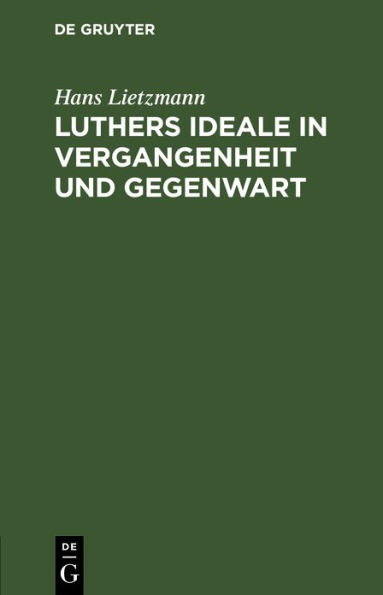 Luthers Ideale in Vergangenheit und Gegenwart: Rede zur Reformationsfeier der Universität Jena am 31. Oktober 1917