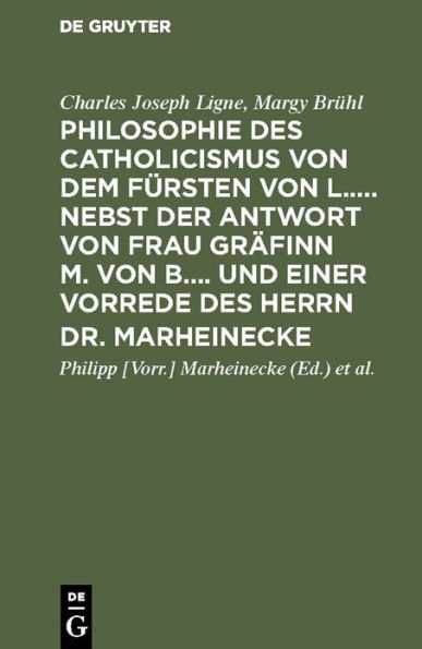 Philosophie des Catholicismus von dem Fürsten von L..... Nebst der Antwort von Frau Gräfinn M. von B.... und einer Vorrede des Herrn Dr. Marheinecke