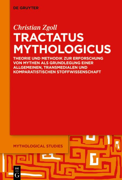 Tractatus mythologicus: Theorie und Methodik zur Erforschung von Mythen als Grundlegung einer allgemeinen, transmedialen komparatistischen Stoffwissenschaft