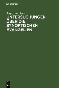 Title: Untersuchungen über die synoptischen Evangelien, Author: August Jacobsen