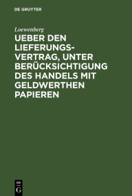 Title: Ueber den Lieferungs-Vertrag, unter Berücksichtigung des Handels mit geldwerthen Papieren, Author: Loewenberg