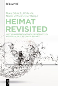 Title: Heimat Revisited: Kulturwissenschaftliche Perspektiven auf einen umstrittenen Begriff, Author: Dana Bönisch