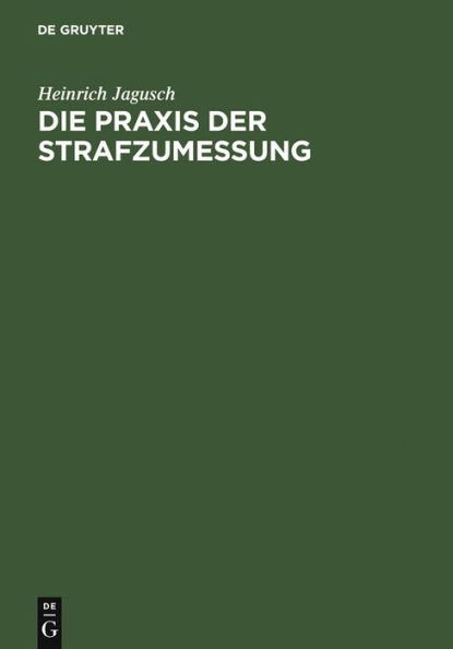 Die Praxis der Strafzumessung: systematische Darstellung der Strafzumessungsgründe anhand der höchstrichterlichen Rechtsprechung