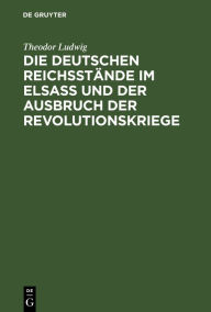 Title: Die deutschen Reichsstände im Elsaß und der Ausbruch der Revolutionskriege, Author: Theodor Ludwig