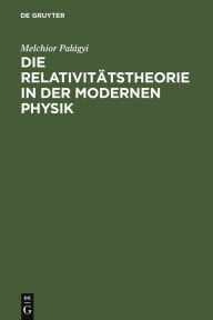 Title: Die Relativitätstheorie in der modernen Physik: Vortrag gehalten auf dem 85. Naturforschertag in Wien, Author: Melchior Palágyi