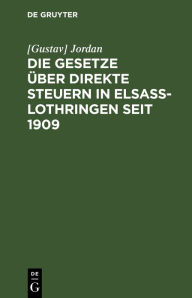 Title: Die Gesetze über direkte Steuern in Elsaß-Lothringen seit 1909: Textausgabe, Author: [Gustav] Jordan