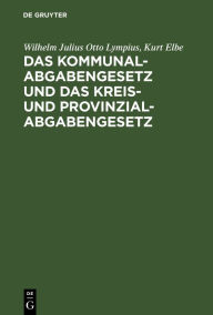 Title: Das Kommunalabgabengesetz und das Kreis- und Provinzialabgabengesetz: Dargestellt in der Rechtsprechung des Oberverwaltungsgerichts, Author: Wilhelm Julius Otto Lympius