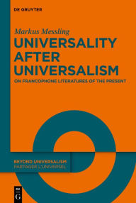 Title: Universality after Universalism: On Francophone Literatures of the Present, Author: Markus Messling