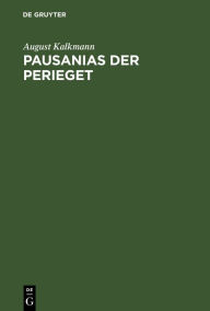 Title: Pausanias der Perieget: Untersuchungen über seine Schriftstellerei und seine Quellen, Author: August Kalkmann