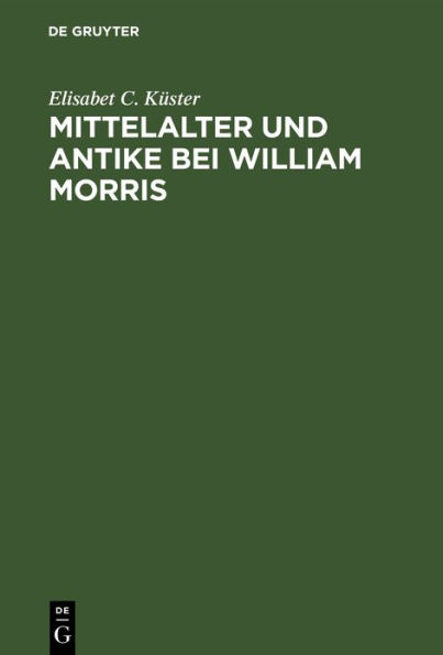 Mittelalter und Antike bei William Morris: Ein Beitrag zur Geschichte des Mediaevalismus in England