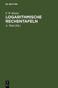 Title: Logarithmische Rechentafeln: Für Chemiker, Pharmazeuten, Mediziner und Physiker, Author: F. W. Küster