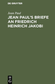 Title: Jean Paul's Briefe an Friedrich Heinrich Jakobi, Author: Jean Paul