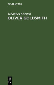 Title: Oliver Goldsmith: Ein Gesamtbild seines Lebens und seiner Werke, Author: Johannes Karsten