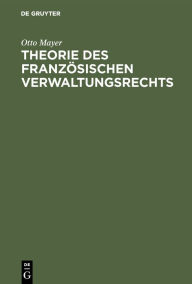 Title: Theorie des französischen Verwaltungsrechts, Author: Otto Mayer