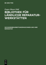 Title: Die Bodenbearbeitungsmaschinen und ihre Reparatur, Author: Eugen Mayer-Sidd