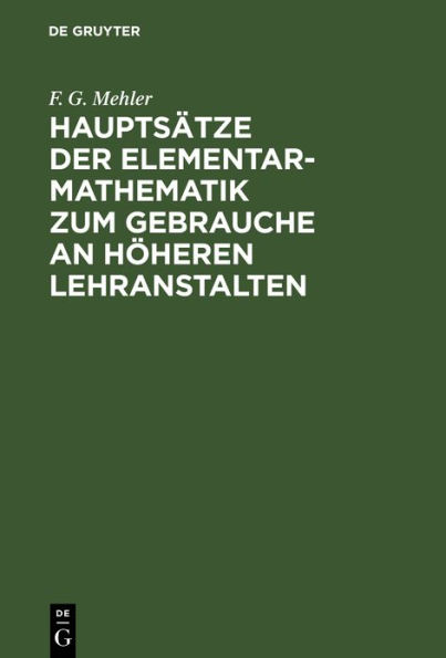 Hauptsätze der Elementar-Mathematik zum Gebrauche an höheren Lehranstalten: Mit einem Vorworte von Dr. Schellbach