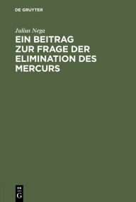 Title: Ein Beitrag zur Frage der Elimination des Mercurs: Mit besonderer Berücksichtigung des Glycocoll-Quecksilbers. Inaugural-Dissertation, Author: Julius Nega