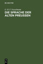Die Sprache der alten Preußen: An ihren Ueberresten erläutert