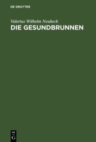 Title: Die Gesundbrunnen: Vier Gesänge, Author: Valerius Wilhelm Neubeck