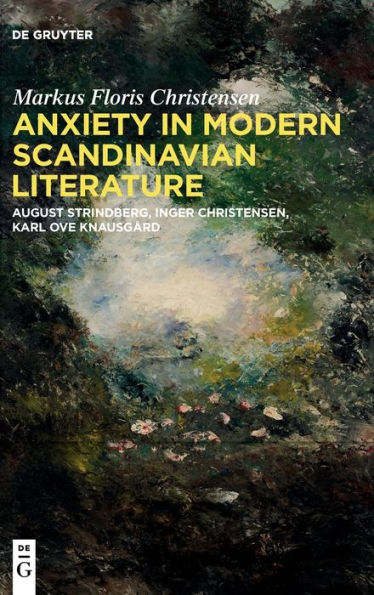 Anxiety Modern Scandinavian Literature: August Strindberg, Inger Christensen, Karl Ove Knausgård