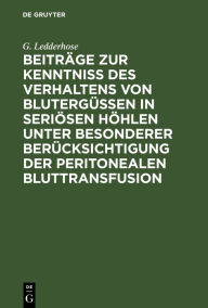 Title: Beiträge zur Kenntniss des Verhaltens von Blutergüssen in seriösen Höhlen unter besonderer Berücksichtigung der peritonealen Bluttransfusion, Author: G. Ledderhose