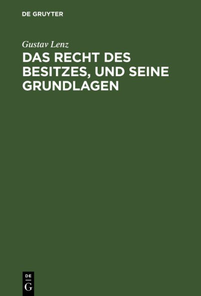 Das Recht des Besitzes, und seine Grundlagen: Zur Einleitung in die Wissenschaft des Römischen Rechts